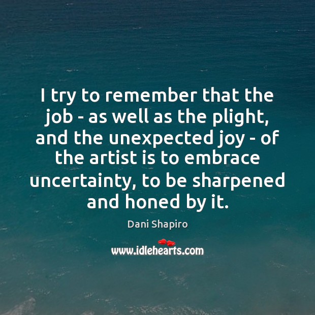 I try to remember that the job – as well as the Dani Shapiro Picture Quote