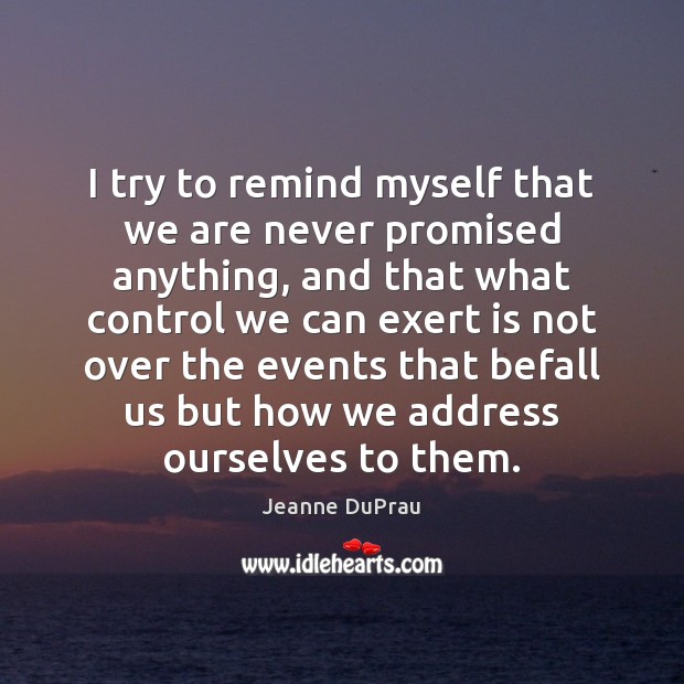 I try to remind myself that we are never promised anything, and Jeanne DuPrau Picture Quote