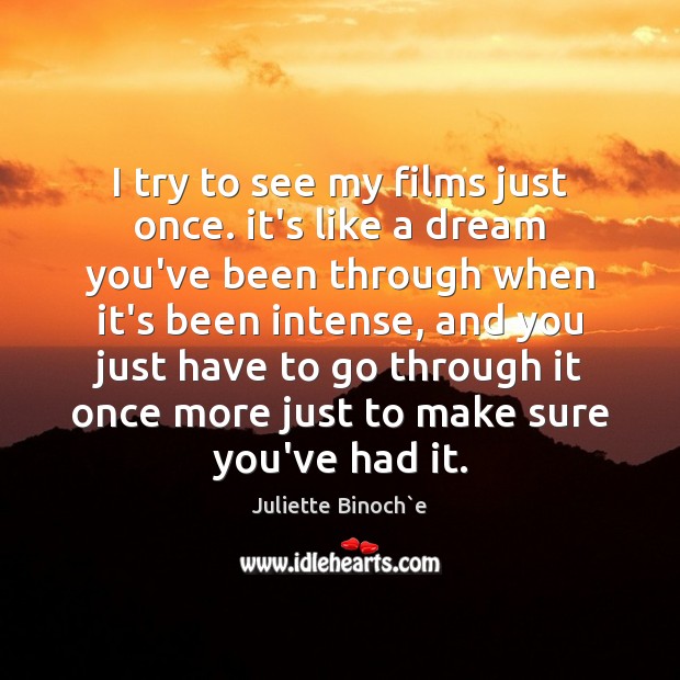 I try to see my films just once. it’s like a dream Juliette Binoch`e Picture Quote