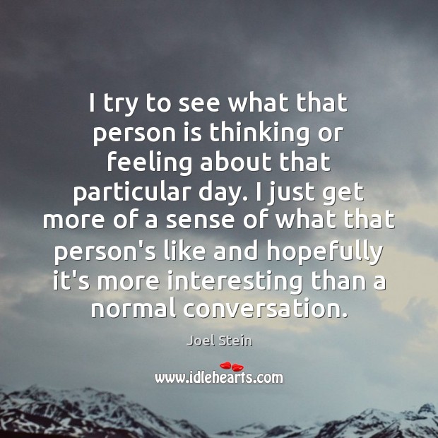 I try to see what that person is thinking or feeling about Joel Stein Picture Quote
