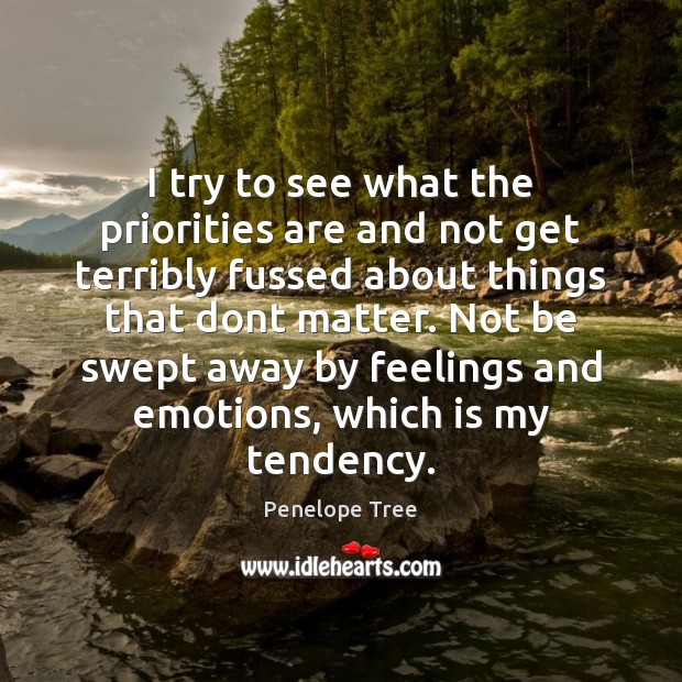 I try to see what the priorities are and not get terribly Penelope Tree Picture Quote