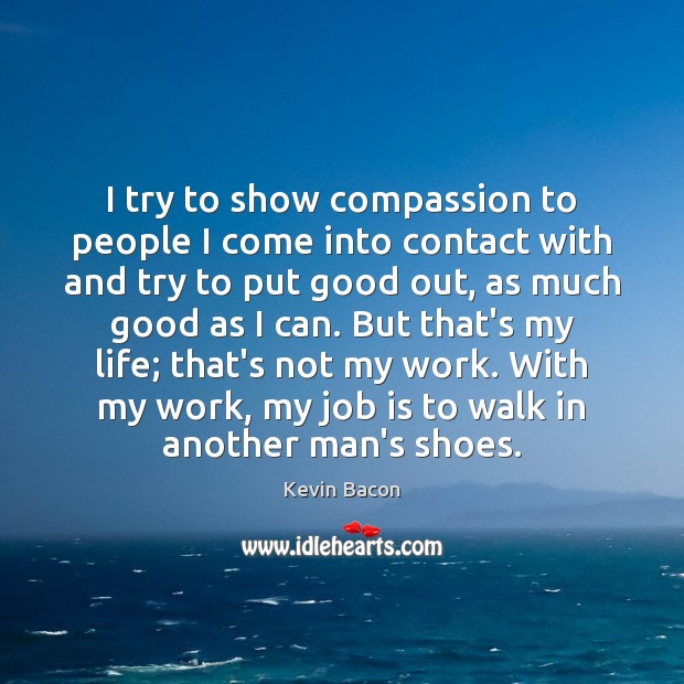 I try to show compassion to people I come into contact with Image
