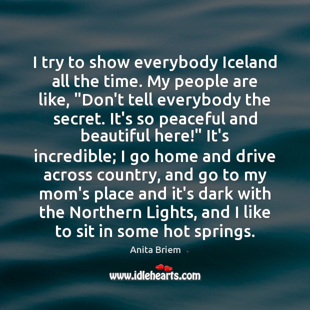 I try to show everybody Iceland all the time. My people are Anita Briem Picture Quote