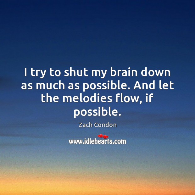 I try to shut my brain down as much as possible. And let the melodies flow, if possible. Zach Condon Picture Quote