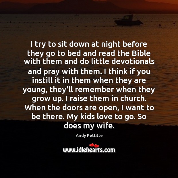 I try to sit down at night before they go to bed Andy Pettitte Picture Quote