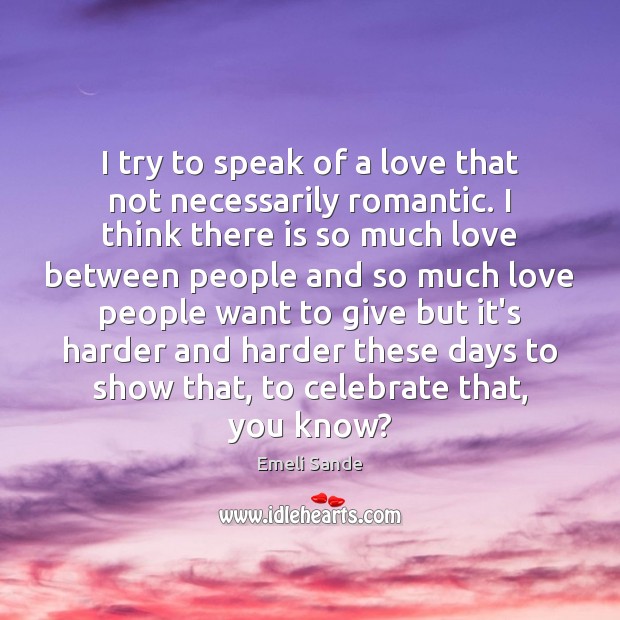I try to speak of a love that not necessarily romantic. I Celebrate Quotes Image