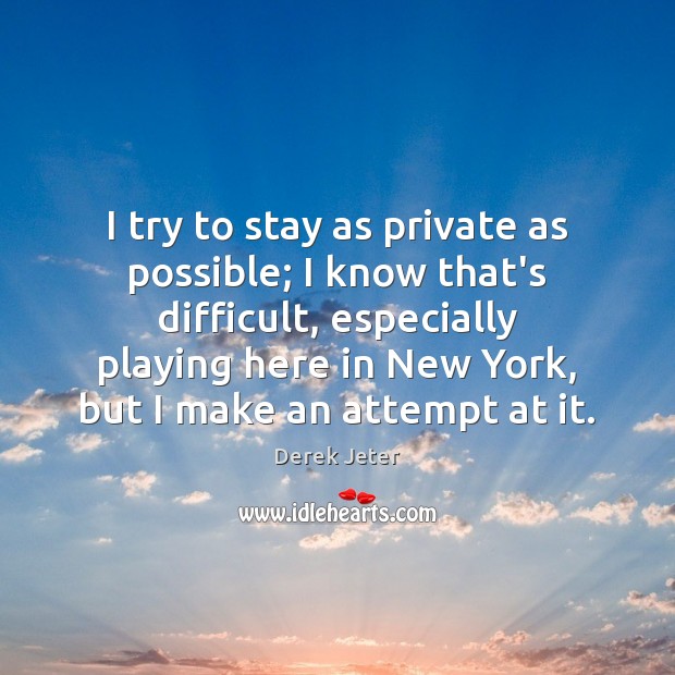 I try to stay as private as possible; I know that’s difficult, Derek Jeter Picture Quote