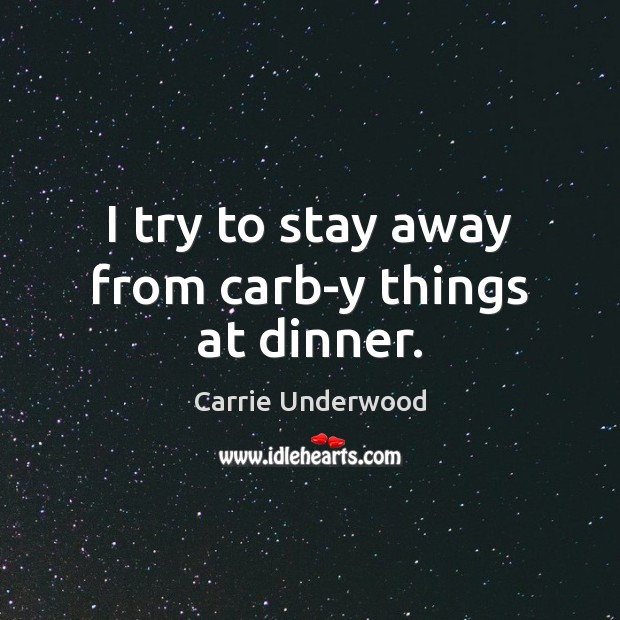 I try to stay away from carb-y things at dinner. Carrie Underwood Picture Quote