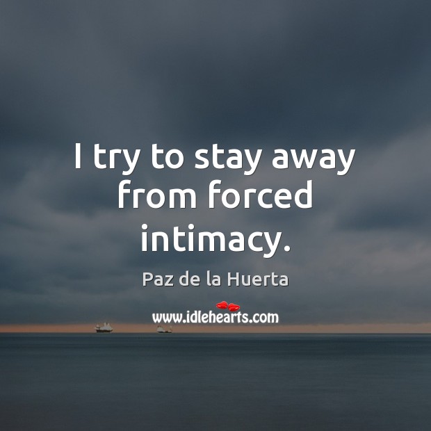 I try to stay away from forced intimacy. Paz de la Huerta Picture Quote