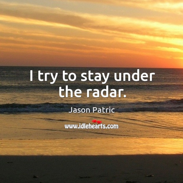 I try to stay under the radar. Image