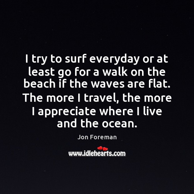 I try to surf everyday or at least go for a walk Jon Foreman Picture Quote