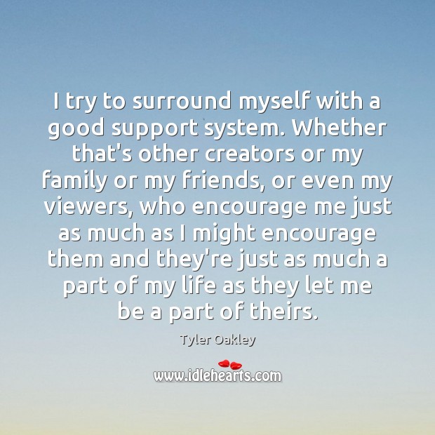 I try to surround myself with a good support system. Whether that’s Tyler Oakley Picture Quote