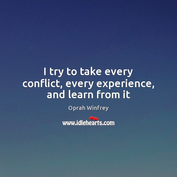 I try to take every conflict, every experience, and learn from it Oprah Winfrey Picture Quote
