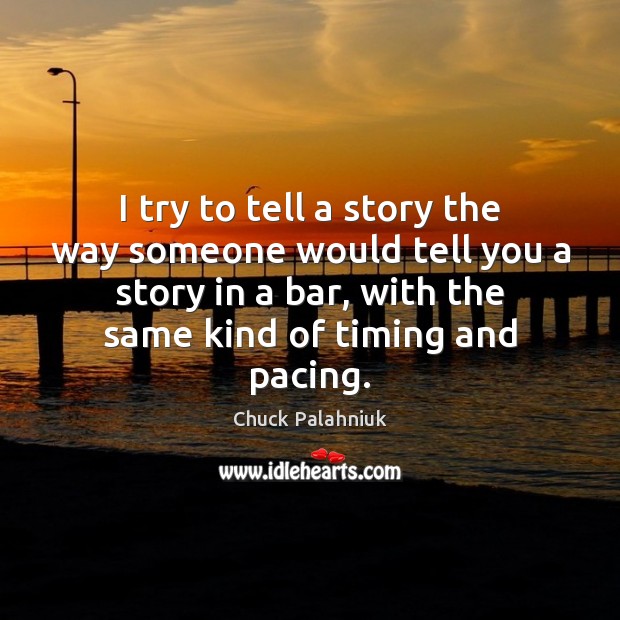 I try to tell a story the way someone would tell you Chuck Palahniuk Picture Quote