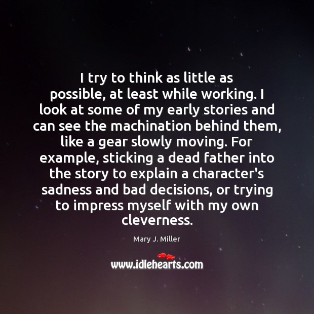 I try to think as little as possible, at least while working. Mary J. Miller Picture Quote