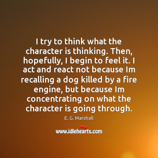 I try to think what the character is thinking. Then, hopefully, I Character Quotes Image