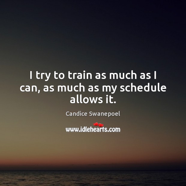 I try to train as much as I can, as much as my schedule allows it. Candice Swanepoel Picture Quote