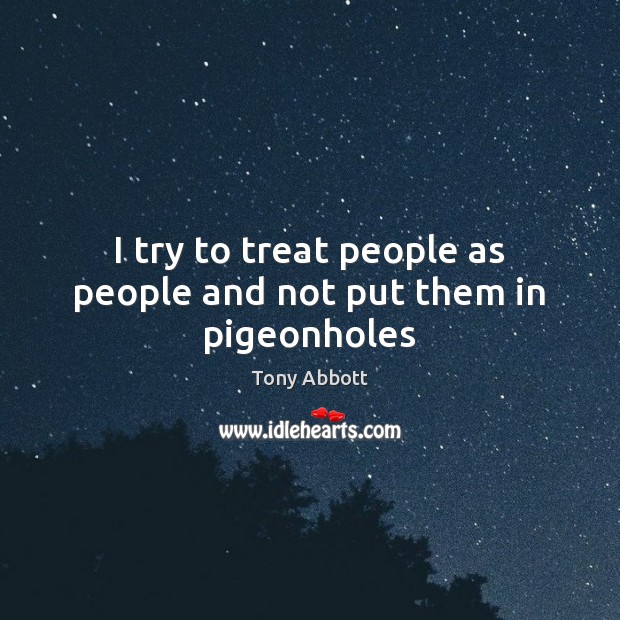 I try to treat people as people and not put them in pigeonholes Image