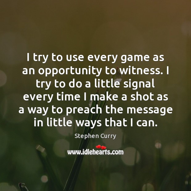 I try to use every game as an opportunity to witness. I Stephen Curry Picture Quote