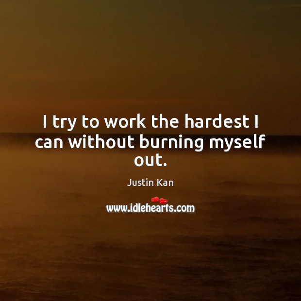 I try to work the hardest I can without burning myself out. Justin Kan Picture Quote