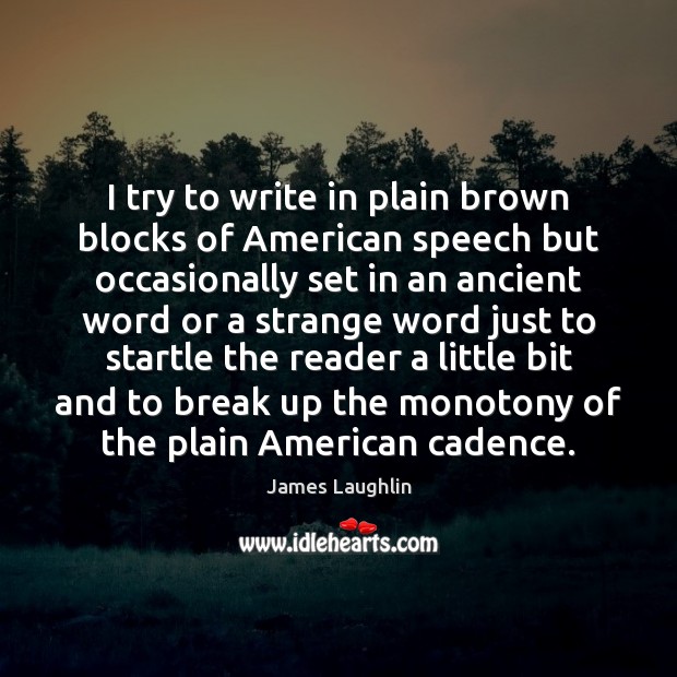 I try to write in plain brown blocks of American speech but James Laughlin Picture Quote