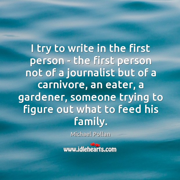 I try to write in the first person – the first person Michael Pollan Picture Quote