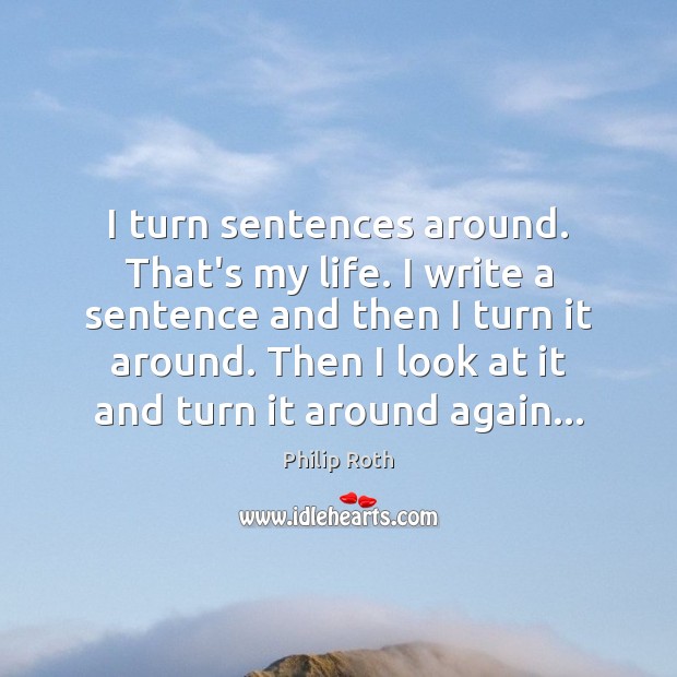 I turn sentences around. That’s my life. I write a sentence and Image