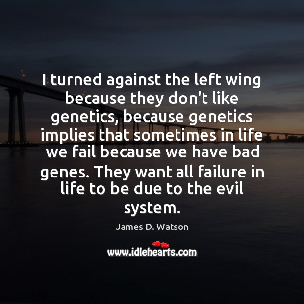 I turned against the left wing because they don’t like genetics, because James D. Watson Picture Quote