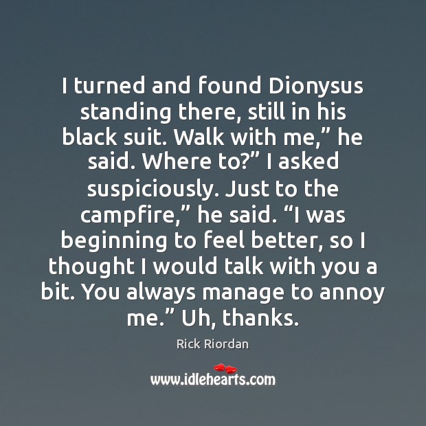 I turned and found Dionysus standing there, still in his black suit. Rick Riordan Picture Quote