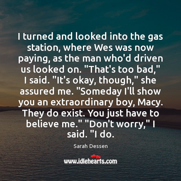 I turned and looked into the gas station, where Wes was now Sarah Dessen Picture Quote