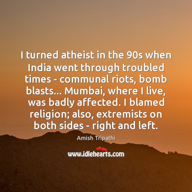 I turned atheist in the 90s when India went through troubled times Amish Tripathi Picture Quote