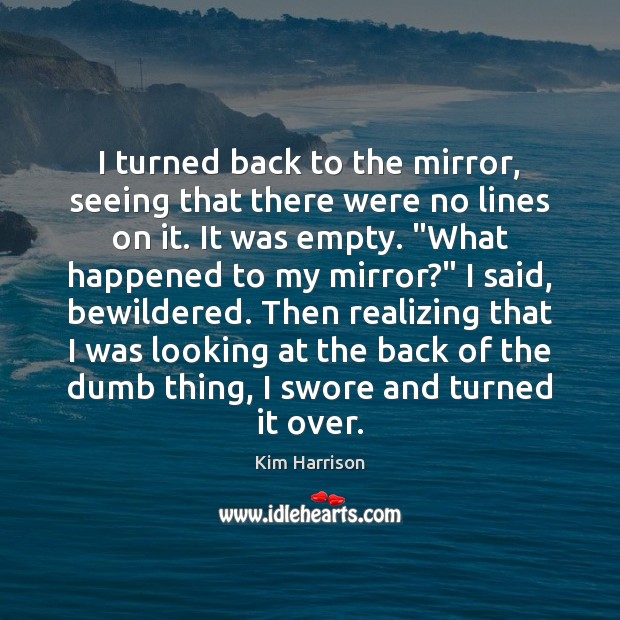 I turned back to the mirror, seeing that there were no lines Kim Harrison Picture Quote