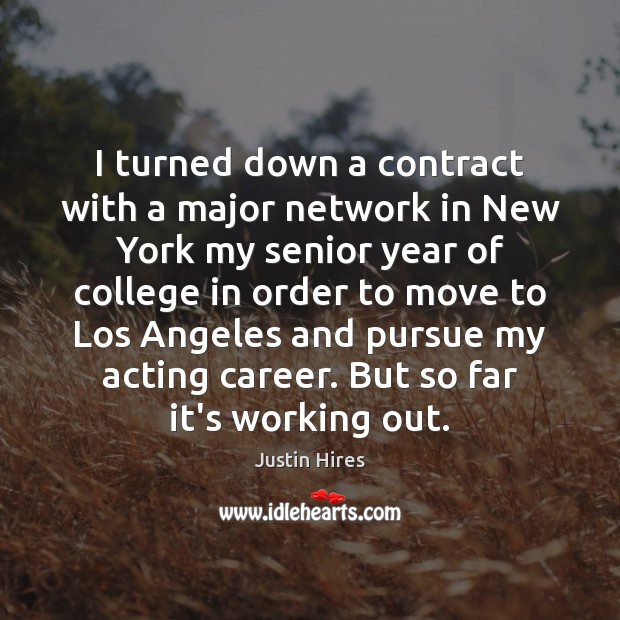 I turned down a contract with a major network in New York Justin Hires Picture Quote