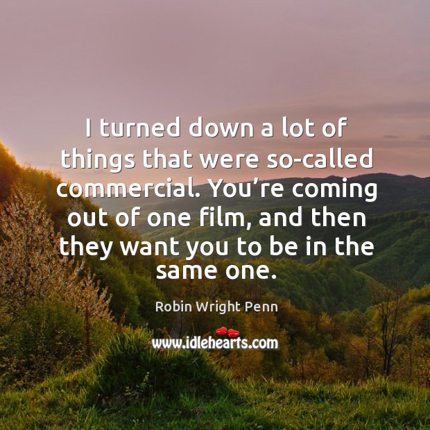 I turned down a lot of things that were so-called commercial. Robin Wright Penn Picture Quote