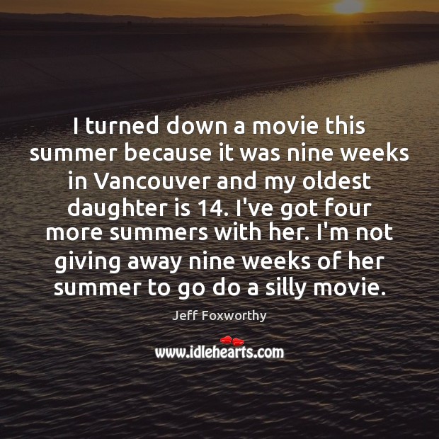 I turned down a movie this summer because it was nine weeks Daughter Quotes Image