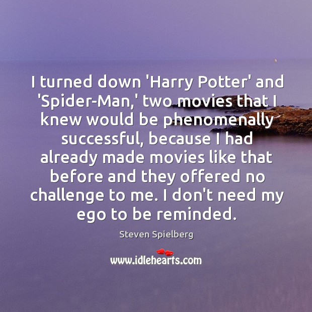 I turned down ‘Harry Potter’ and ‘Spider-Man,’ two movies that I Steven Spielberg Picture Quote