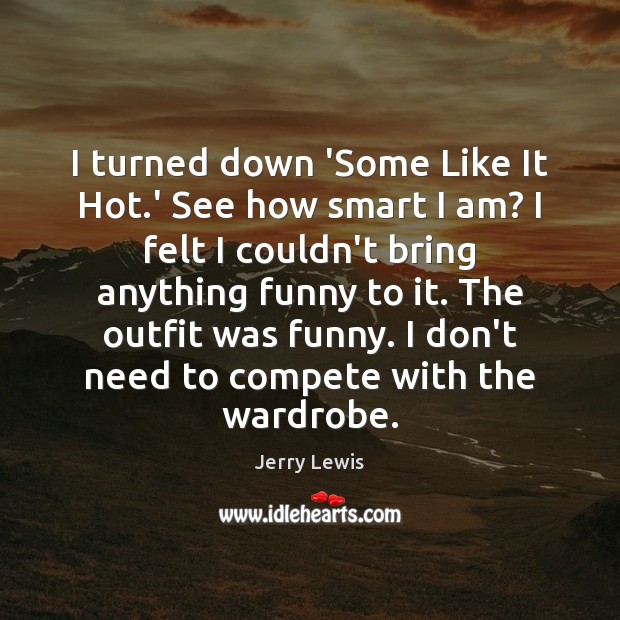 I turned down ‘Some Like It Hot.’ See how smart I Jerry Lewis Picture Quote