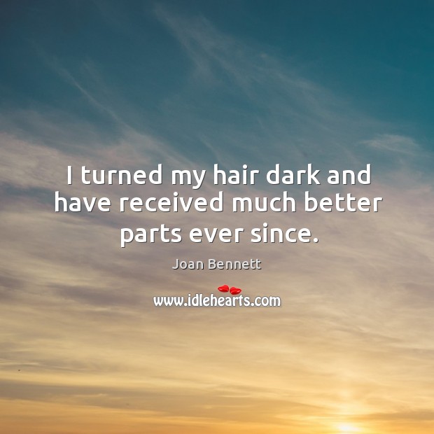 I turned my hair dark and have received much better parts ever since. Joan Bennett Picture Quote