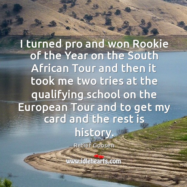 I turned pro and won rookie of the year on the south african tour and then it took Retief Goosen Picture Quote
