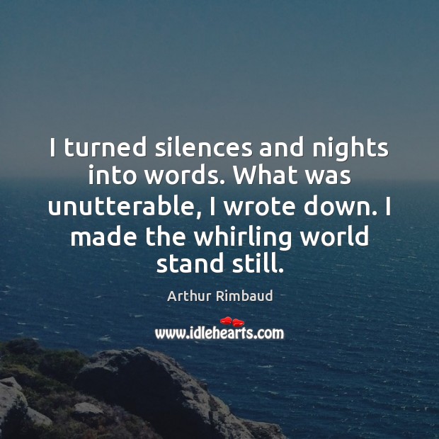 I turned silences and nights into words. What was unutterable, I wrote Image
