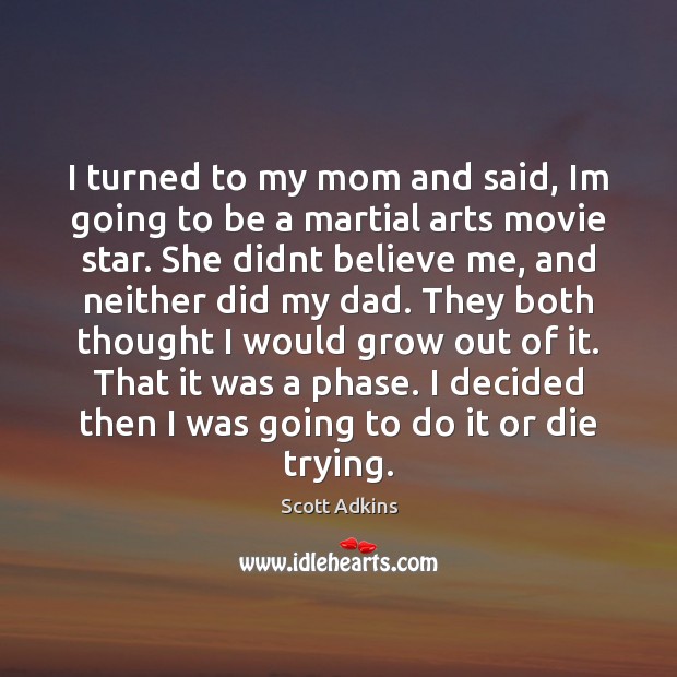 I turned to my mom and said, Im going to be a Scott Adkins Picture Quote