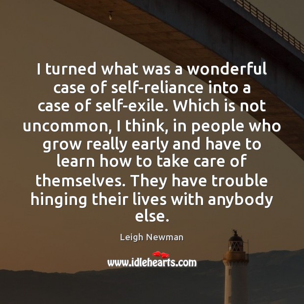I turned what was a wonderful case of self-reliance into a case Leigh Newman Picture Quote