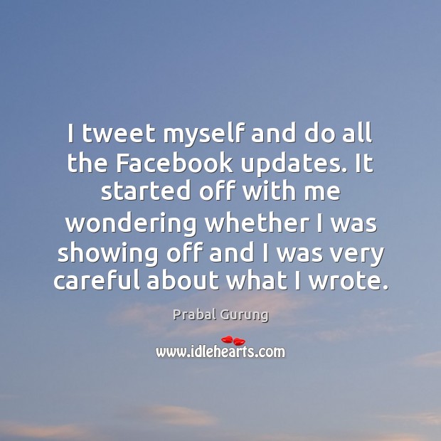 I tweet myself and do all the Facebook updates. It started off Image