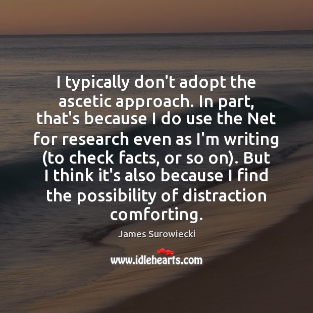 I typically don’t adopt the ascetic approach. In part, that’s because I James Surowiecki Picture Quote