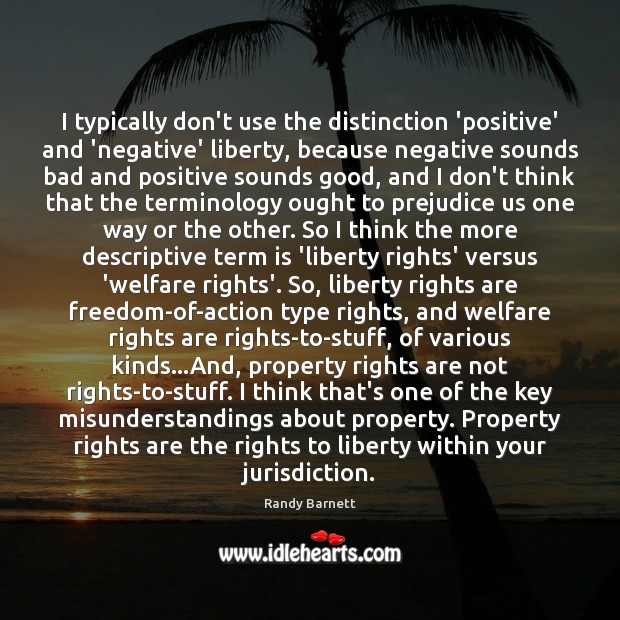 I typically don’t use the distinction ‘positive’ and ‘negative’ liberty, because negative Randy Barnett Picture Quote