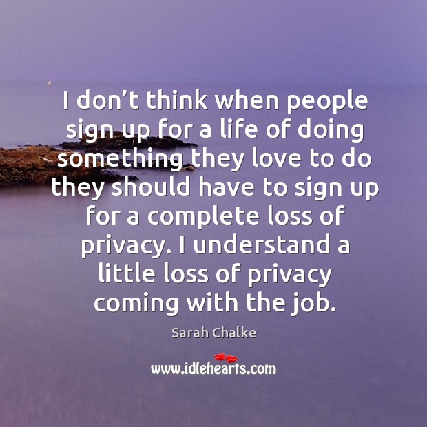 I understand a little loss of privacy coming with the job. Sarah Chalke Picture Quote
