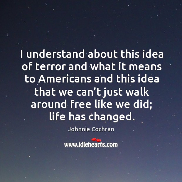 I understand about this idea of terror and what it means to americans Johnnie Cochran Picture Quote