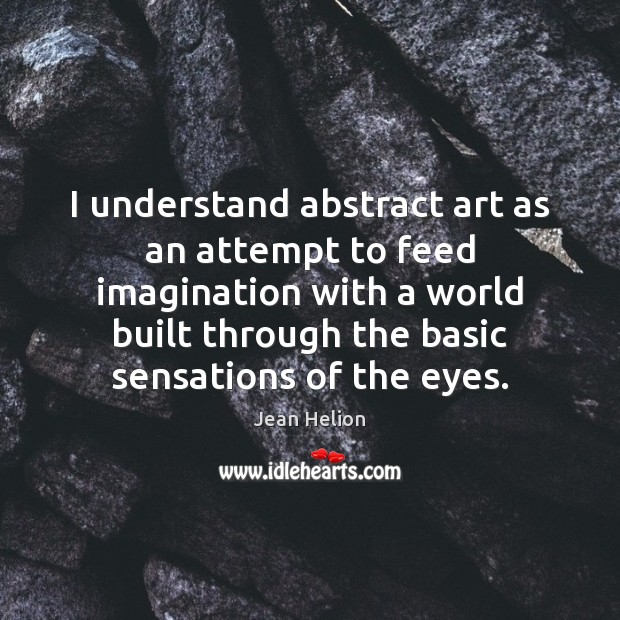 I understand abstract art as an attempt to feed imagination with a Image