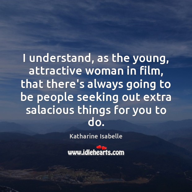 I understand, as the young, attractive woman in film, that there’s always Image