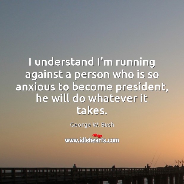 I understand I’m running against a person who is so anxious to Image